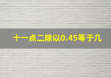 十一点二除以0.45等于几