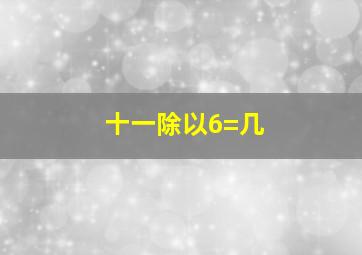 十一除以6=几