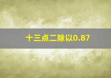 十三点二除以0.87