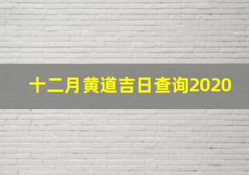 十二月黄道吉日查询2020