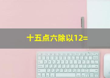 十五点六除以12=