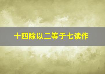 十四除以二等于七读作