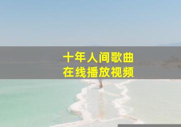 十年人间歌曲在线播放视频