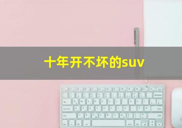 十年开不坏的suv