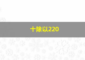 十除以220