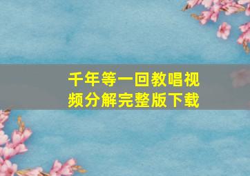 千年等一回教唱视频分解完整版下载