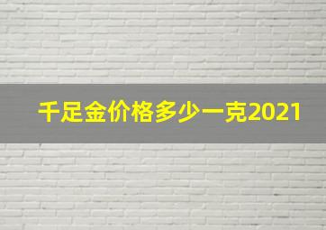 千足金价格多少一克2021