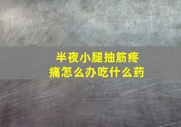 半夜小腿抽筋疼痛怎么办吃什么药