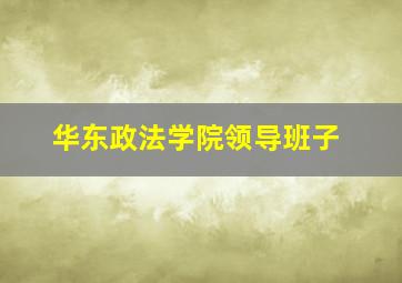 华东政法学院领导班子