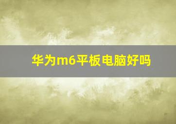 华为m6平板电脑好吗