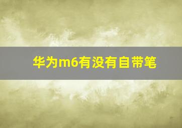 华为m6有没有自带笔