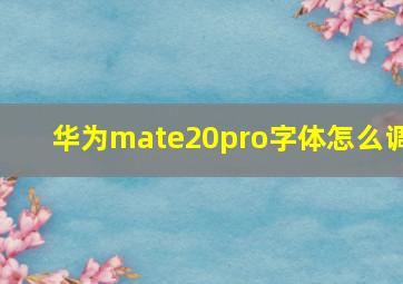 华为mate20pro字体怎么调