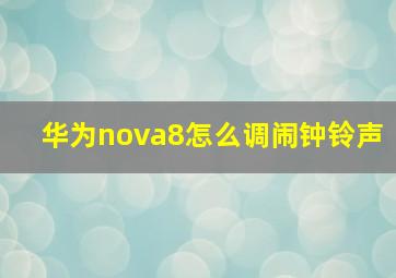 华为nova8怎么调闹钟铃声