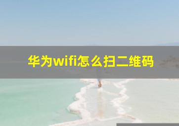 华为wifi怎么扫二维码