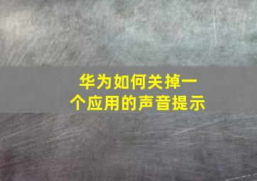 华为如何关掉一个应用的声音提示