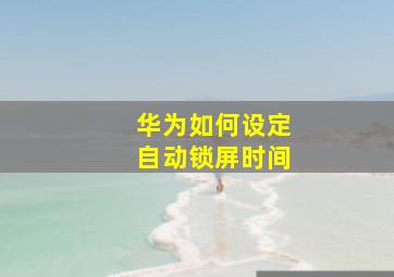 华为如何设定自动锁屏时间