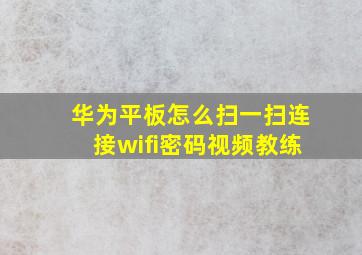 华为平板怎么扫一扫连接wifi密码视频教练