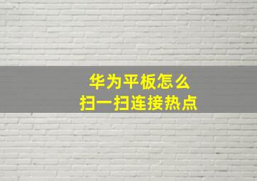 华为平板怎么扫一扫连接热点