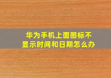 华为手机上面图标不显示时间和日期怎么办