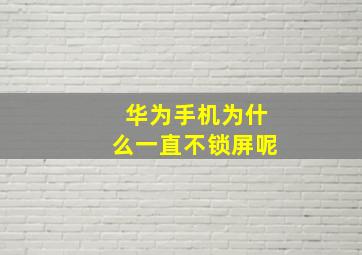 华为手机为什么一直不锁屏呢