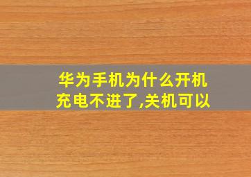 华为手机为什么开机充电不进了,关机可以