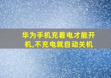 华为手机充着电才能开机,不充电就自动关机