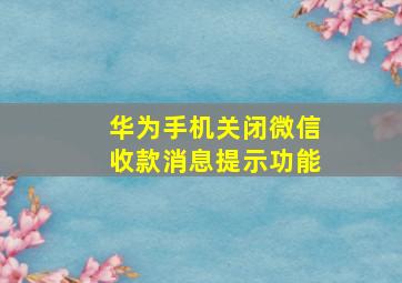 华为手机关闭微信收款消息提示功能