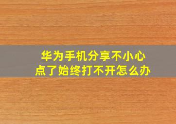 华为手机分享不小心点了始终打不开怎么办