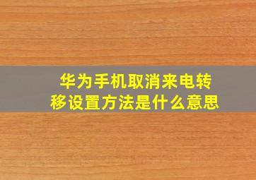 华为手机取消来电转移设置方法是什么意思