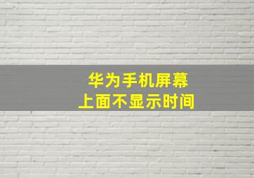 华为手机屏幕上面不显示时间