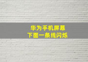 华为手机屏幕下面一条线闪烁