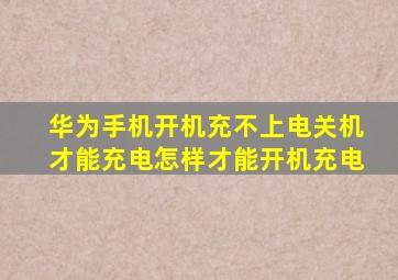 华为手机开机充不上电关机才能充电怎样才能开机充电