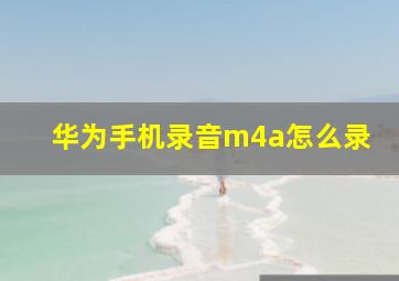 华为手机录音m4a怎么录