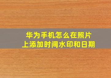 华为手机怎么在照片上添加时间水印和日期