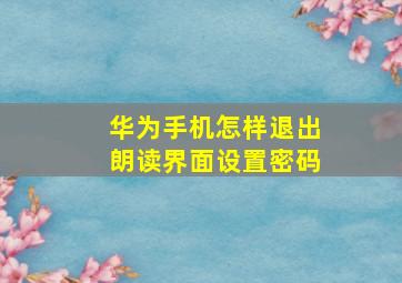 华为手机怎样退出朗读界面设置密码