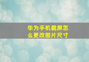 华为手机截屏怎么更改图片尺寸