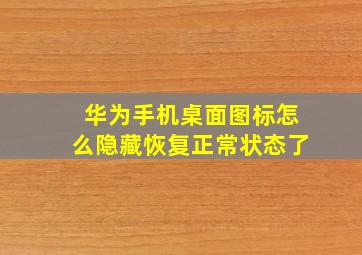 华为手机桌面图标怎么隐藏恢复正常状态了