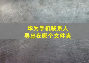 华为手机联系人导出在哪个文件夹