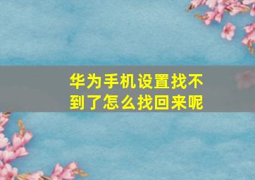 华为手机设置找不到了怎么找回来呢