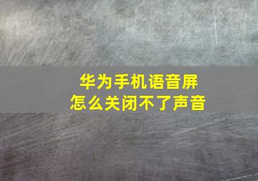 华为手机语音屏怎么关闭不了声音