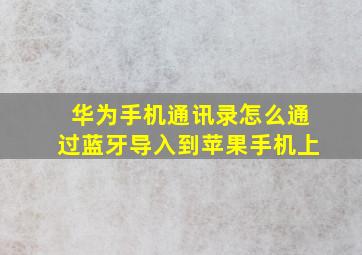 华为手机通讯录怎么通过蓝牙导入到苹果手机上