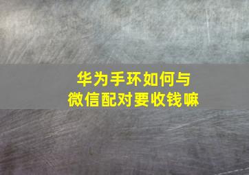 华为手环如何与微信配对要收钱嘛