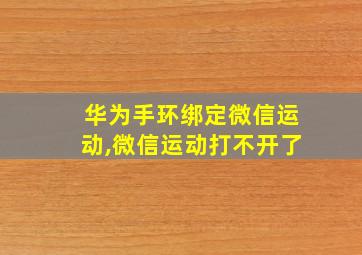 华为手环绑定微信运动,微信运动打不开了