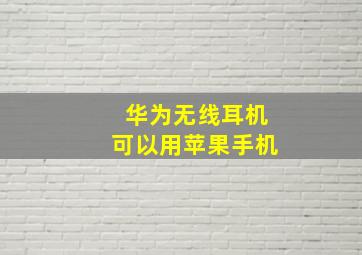 华为无线耳机可以用苹果手机