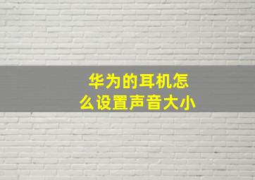 华为的耳机怎么设置声音大小