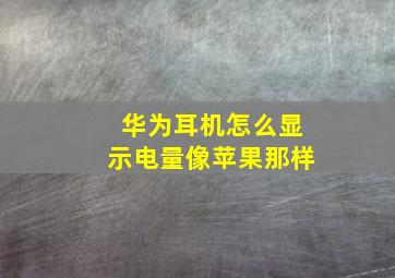 华为耳机怎么显示电量像苹果那样