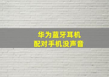 华为蓝牙耳机配对手机没声音