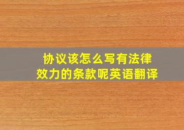 协议该怎么写有法律效力的条款呢英语翻译