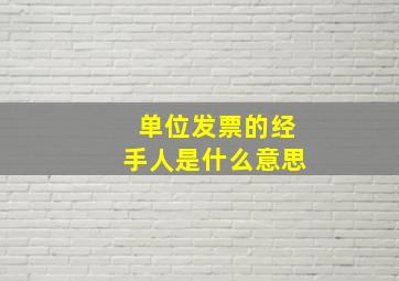 单位发票的经手人是什么意思