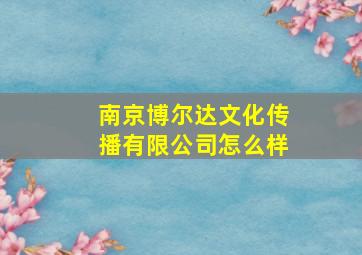 南京博尔达文化传播有限公司怎么样